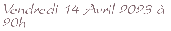 Vendredi 14 Avril 2023 à 20h